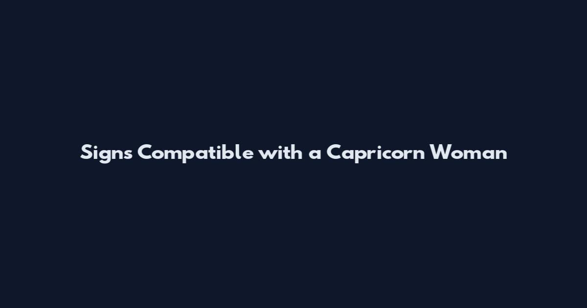 Signs Compatible with a Capricorn Woman