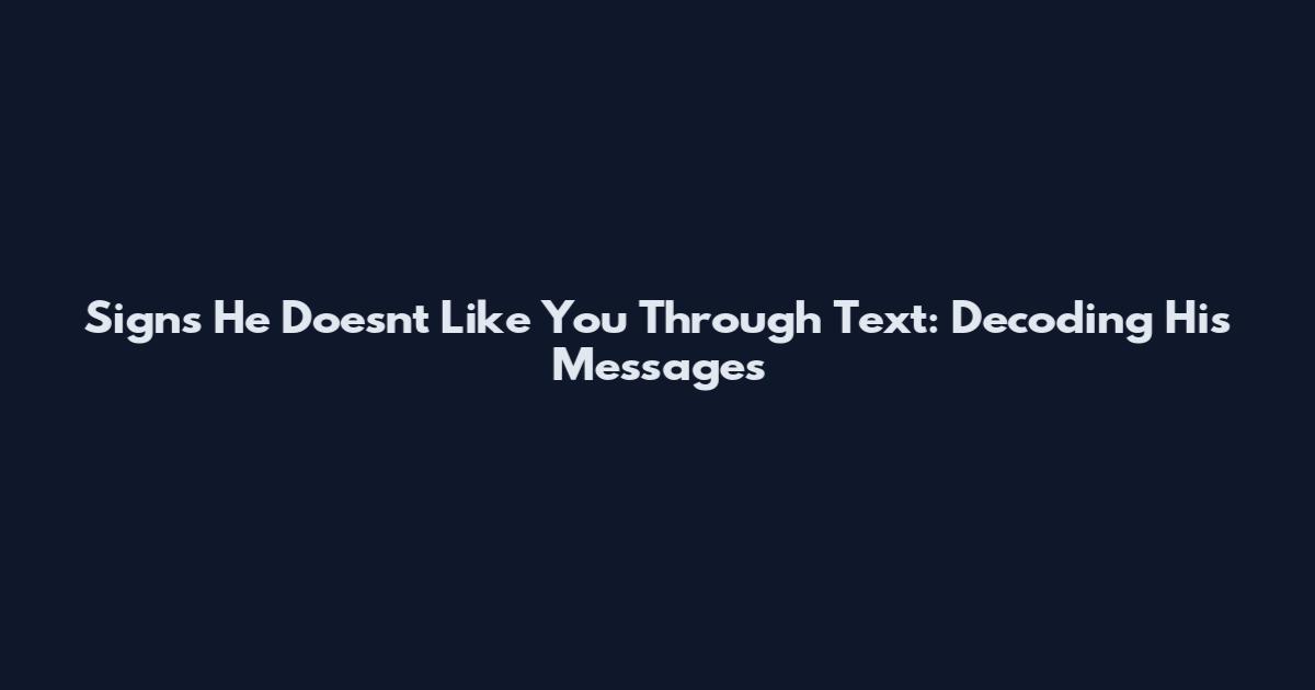 Signs He Doesn't Like You Through Text: Decoding His Messages