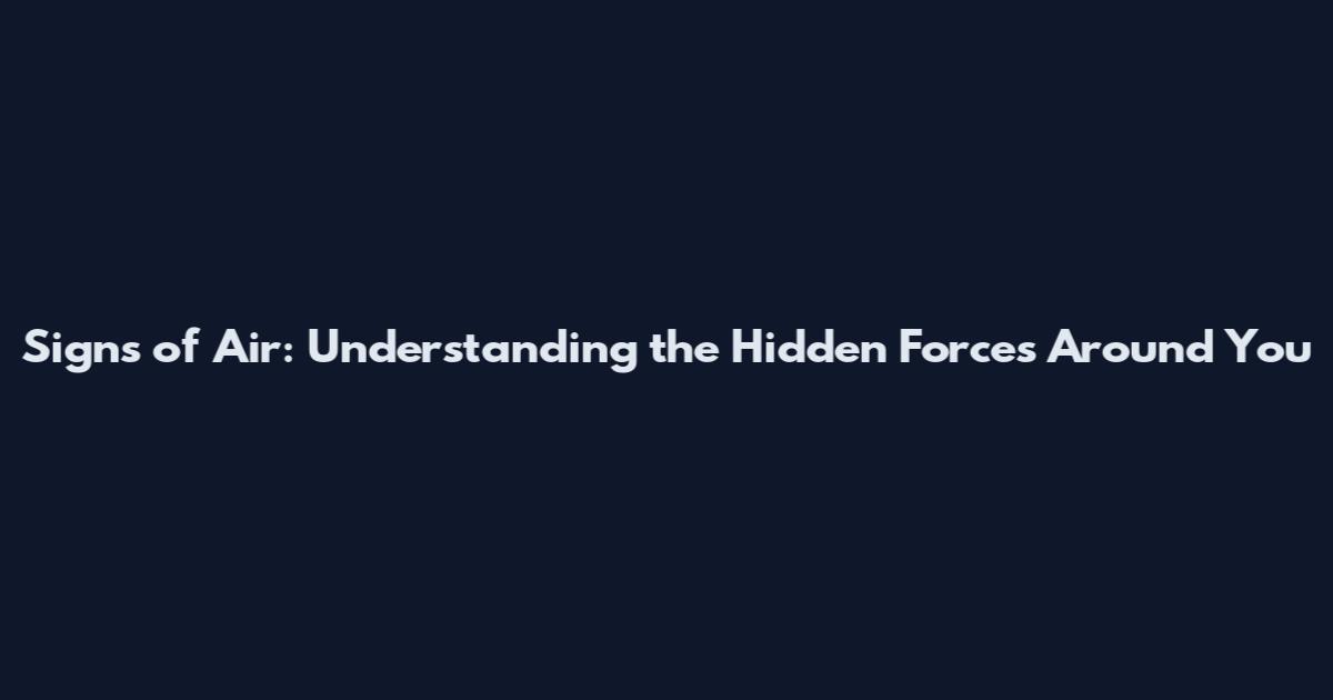 Signs of Air: Understanding the Hidden Forces Around You