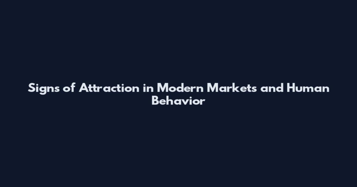 Signs of Attraction in Modern Markets and Human Behavior