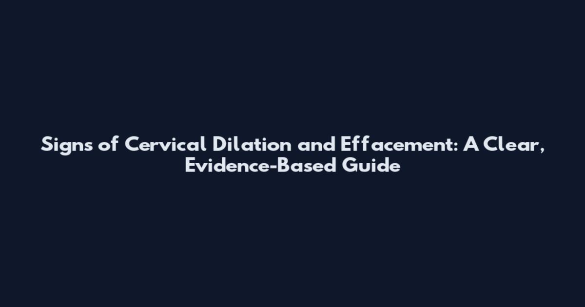 Signs of Cervical Dilation and Effacement: A Clear, Evidence-Based Guide