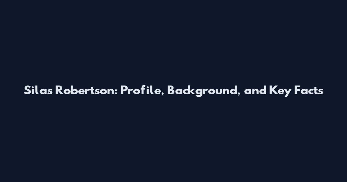 Silas Robertson: Profile, Background, and Key Facts