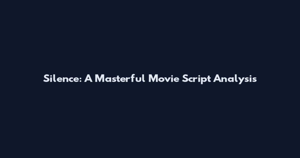 Silence: A Masterful Movie Script Analysis