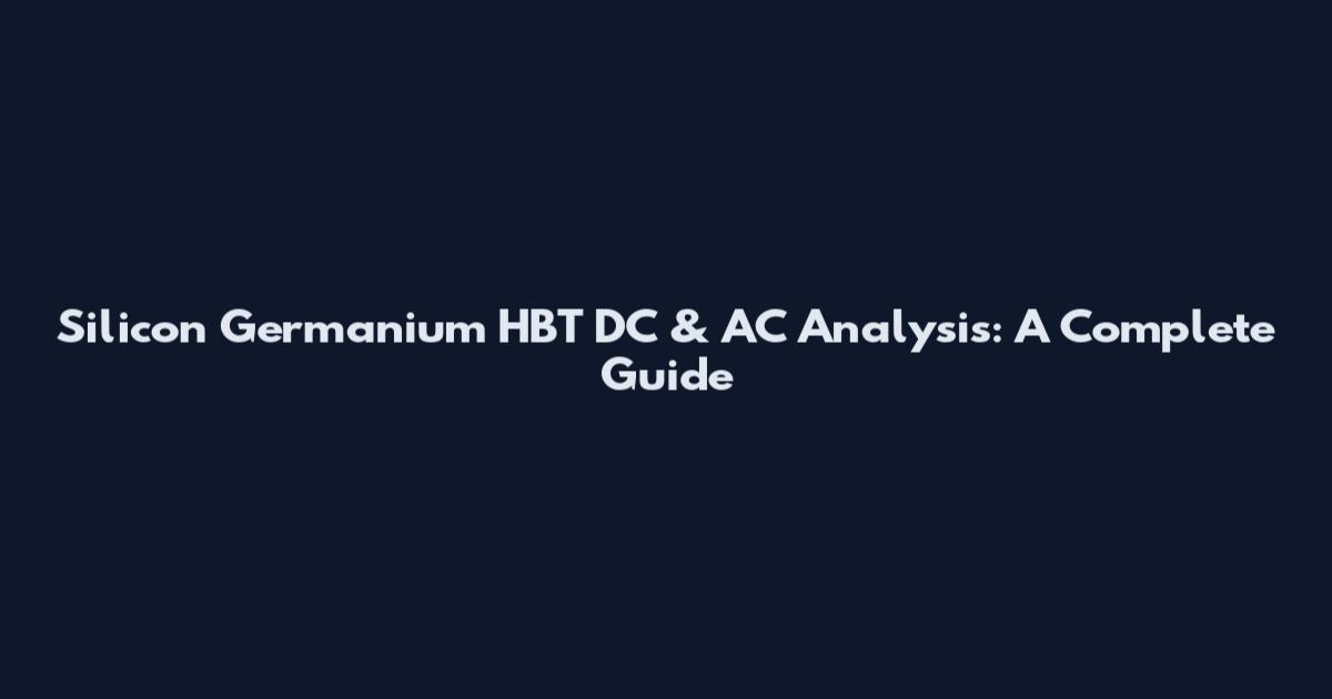 Silicon Germanium HBT DC & AC Analysis: A Complete Guide