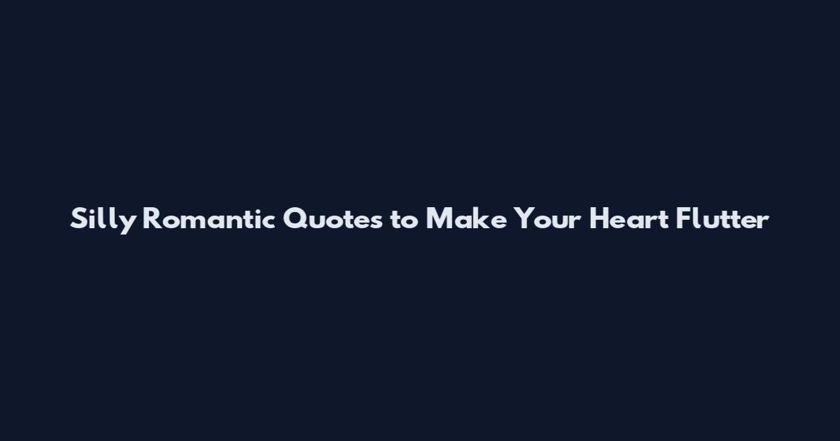 Silly Romantic Quotes to Make Your Heart Flutter