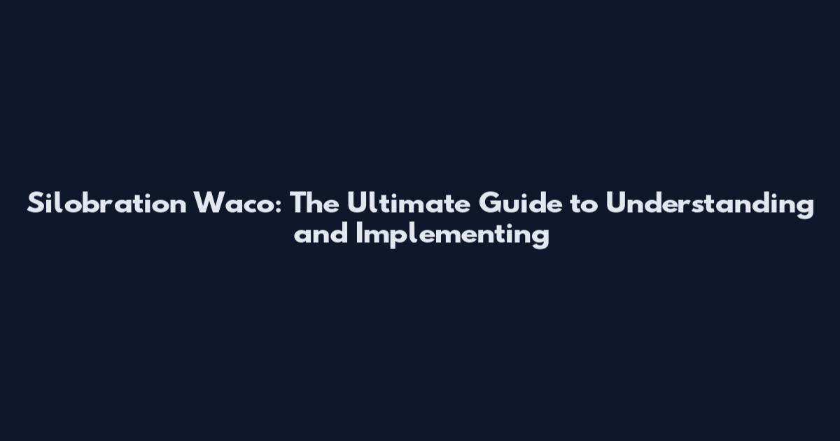 Silobration Waco: The Ultimate Guide to Understanding and Implementing