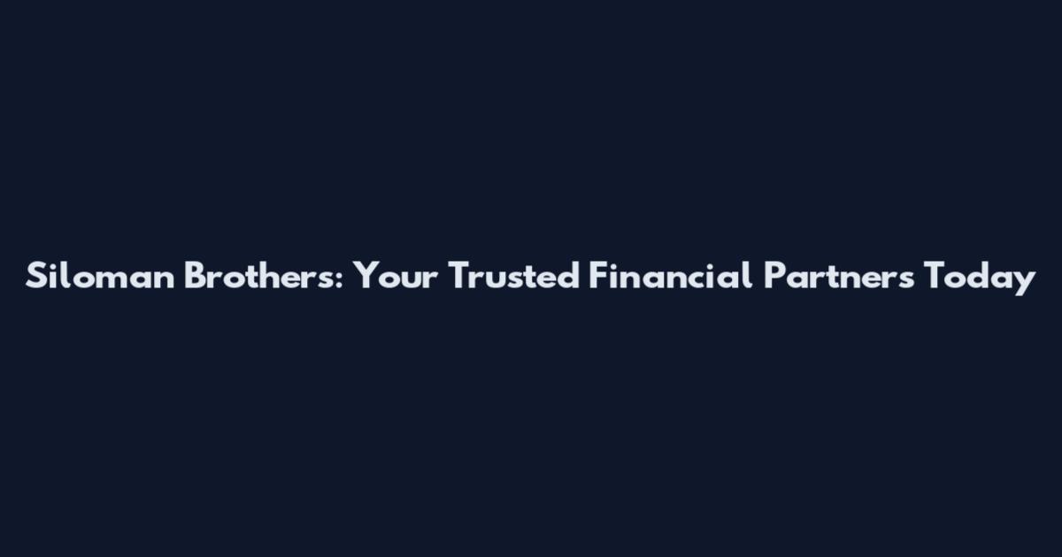 Siloman Brothers: Your Trusted Financial Partners Today