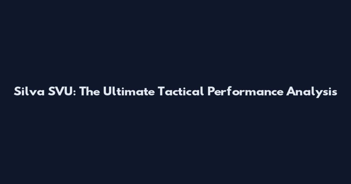 Silva SVU: The Ultimate Tactical Performance Analysis