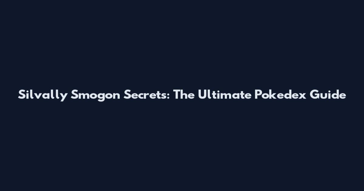 Silvally Smogon Secrets: The Ultimate Pokedex Guide
