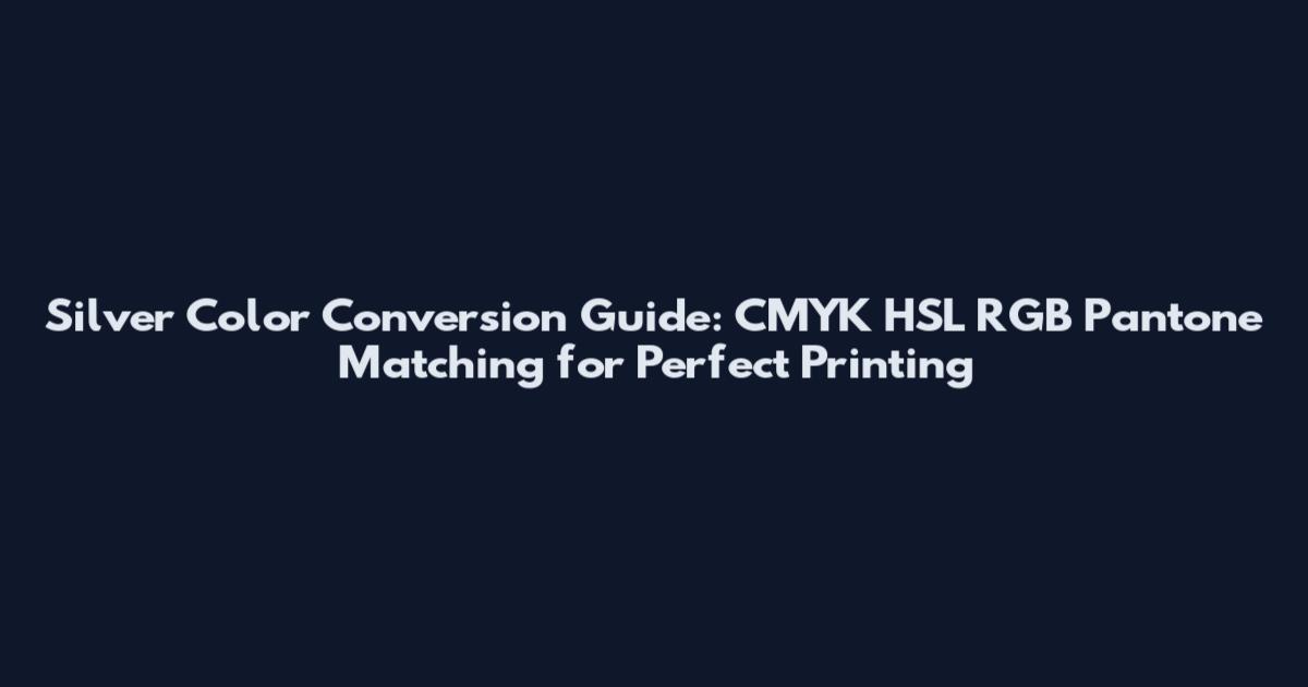 Silver Color Conversion Guide: CMYK HSL RGB Pantone Matching for Perfect Printing