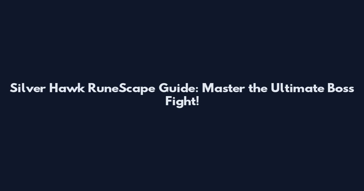 Silver Hawk RuneScape Guide: Master the Ultimate Boss Fight!