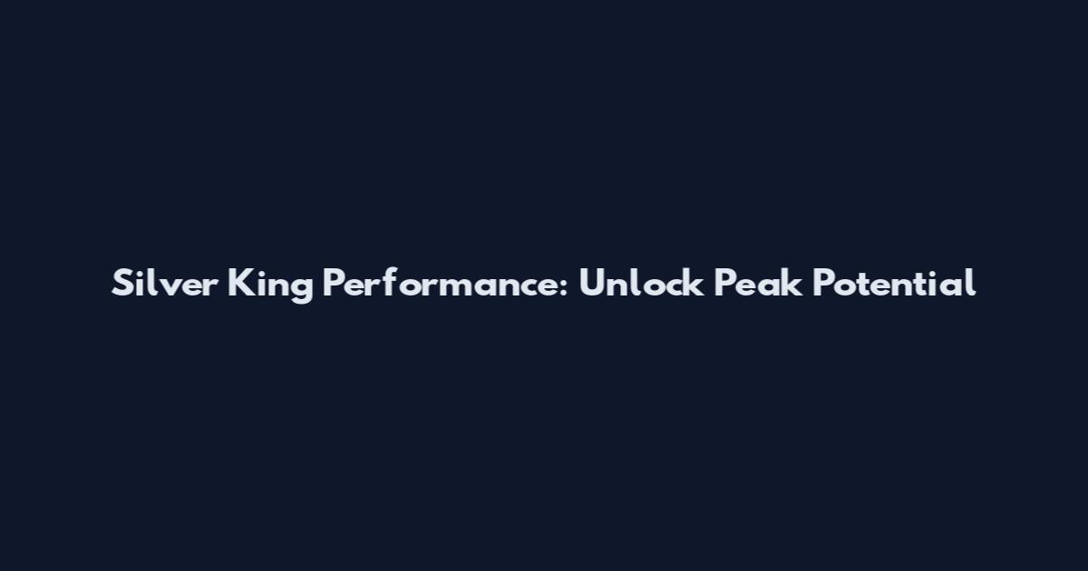 Silver King Performance: Unlock Peak Potential