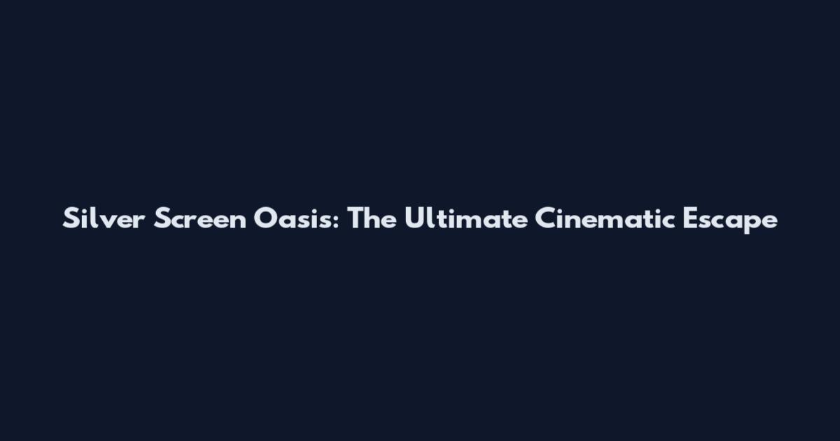 Silver Screen Oasis: The Ultimate Cinematic Escape