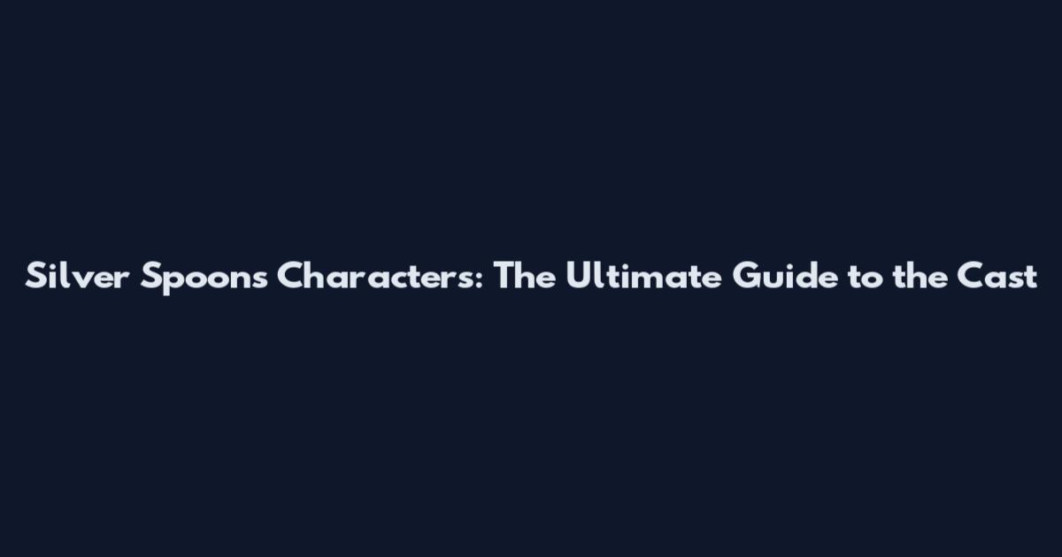 Silver Spoons Characters: The Ultimate Guide to the Cast