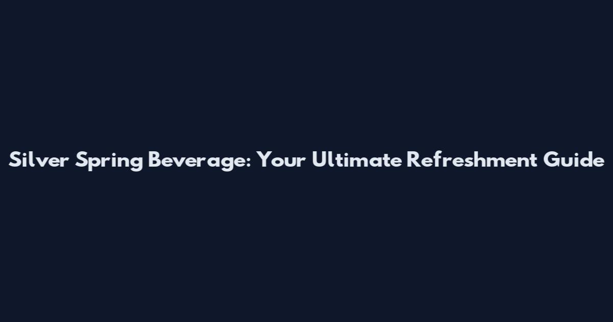 Silver Spring Beverage: Your Ultimate Refreshment Guide
