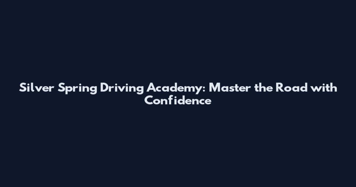 Silver Spring Driving Academy: Master the Road with Confidence