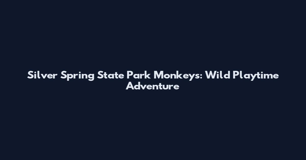 Silver Spring State Park Monkeys: Wild Playtime Adventure