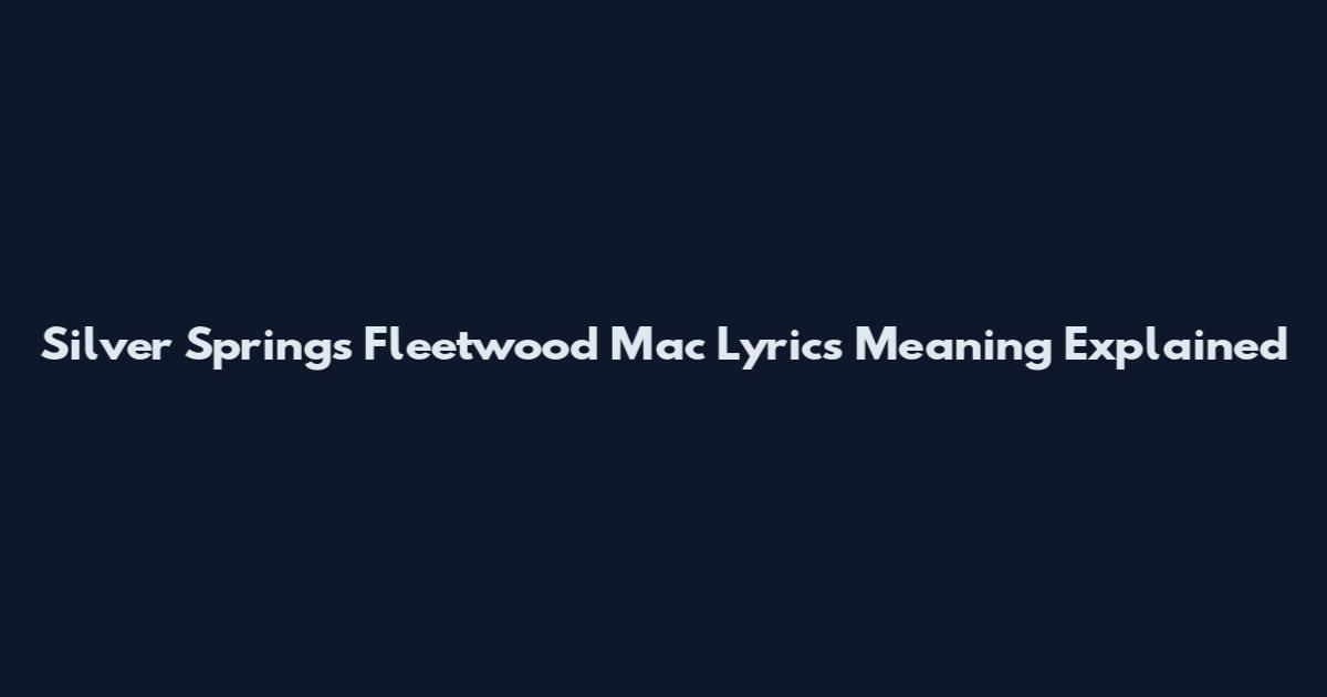 Silver Springs Fleetwood Mac Lyrics Meaning Explained