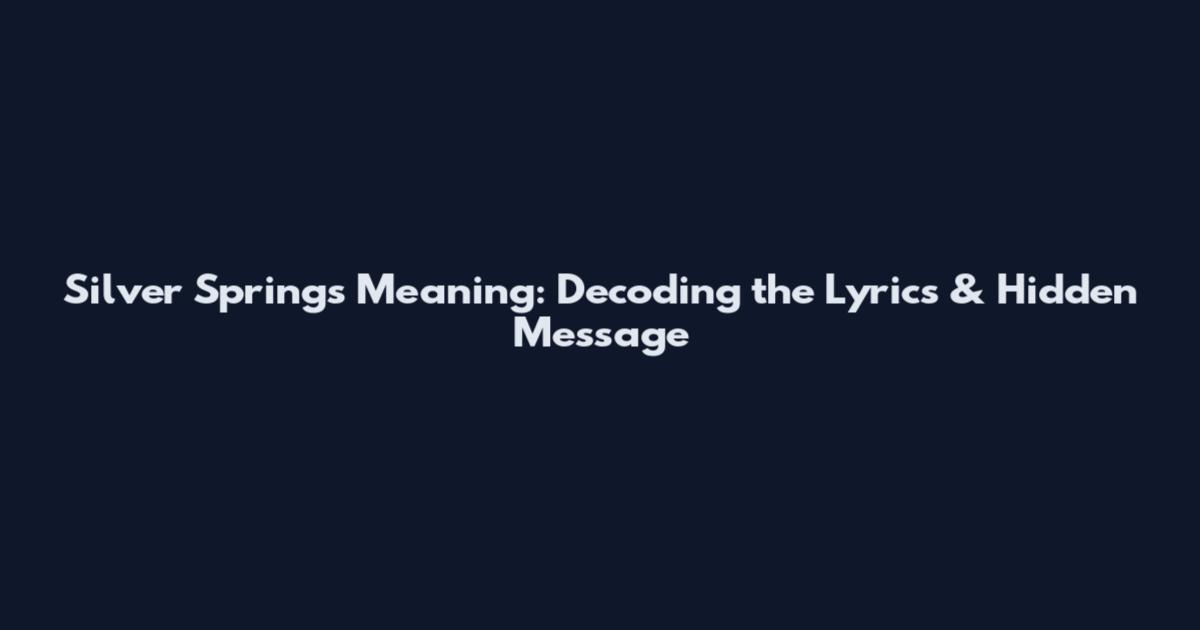 Silver Springs Meaning: Decoding the Lyrics & Hidden Message