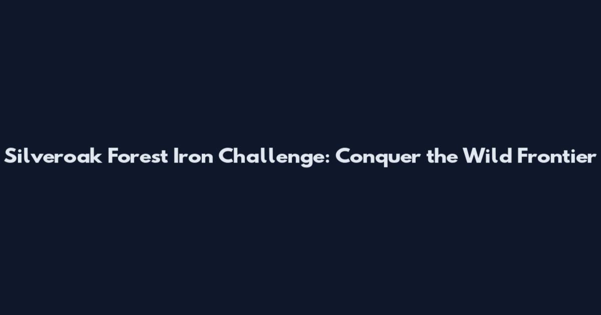 Silveroak Forest Iron Challenge: Conquer the Wild Frontier