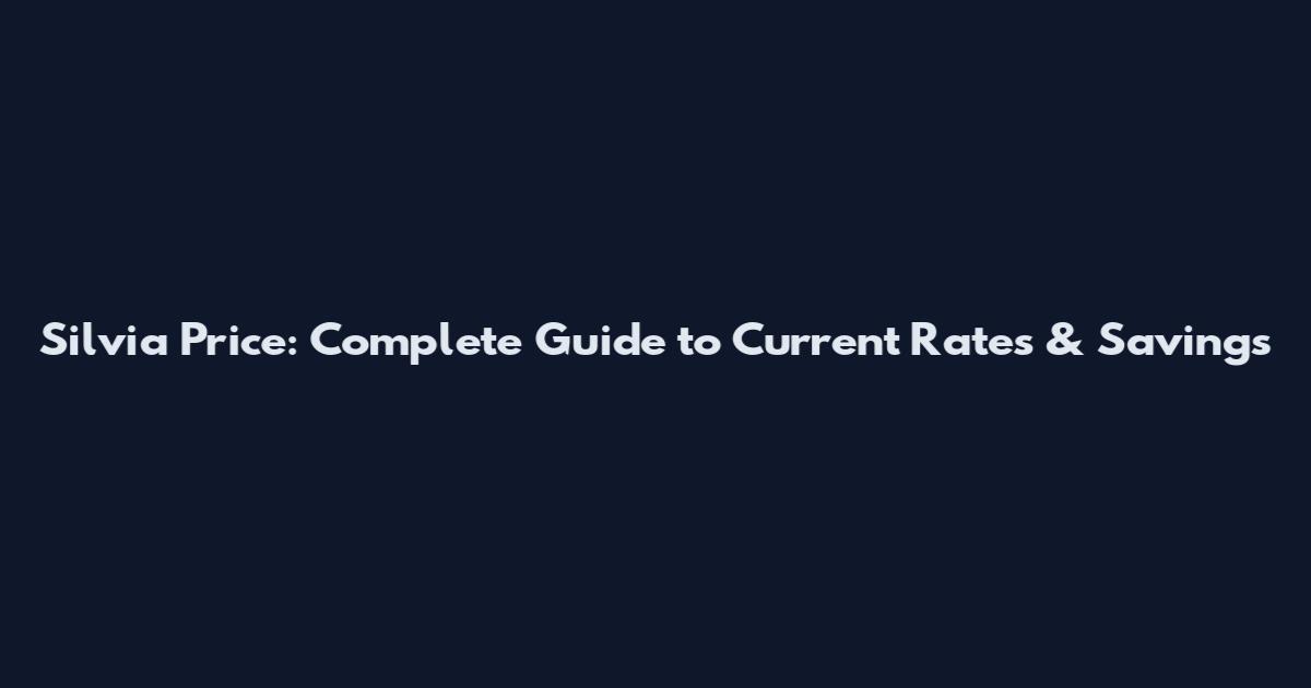 Silvia Price: Complete Guide to Current Rates & Savings