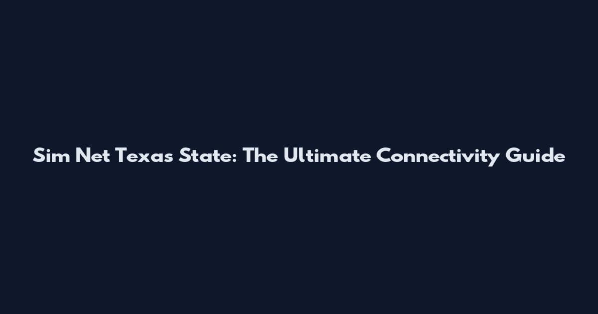 Sim Net Texas State: The Ultimate Connectivity Guide