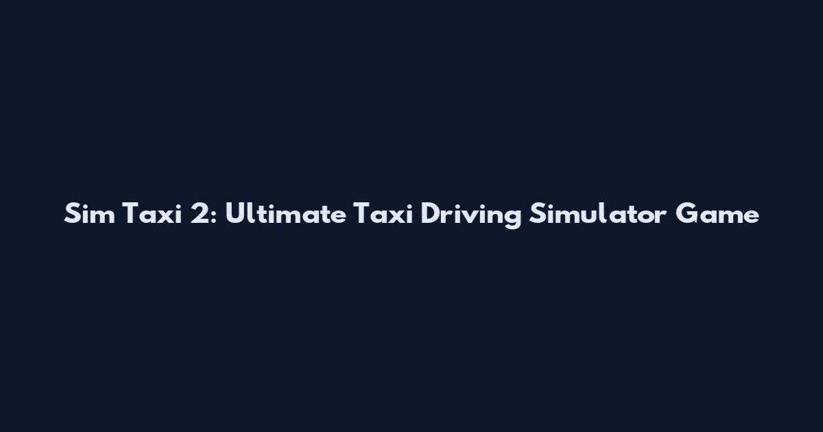 Sim Taxi 2: Ultimate Taxi Driving Simulator Game