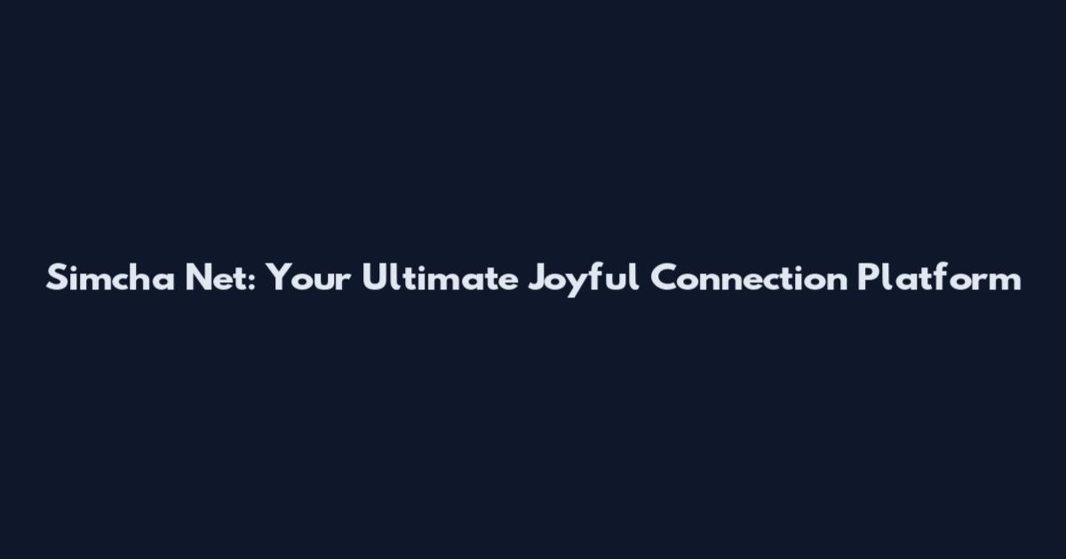 Simcha Net: Your Ultimate Joyful Connection Platform