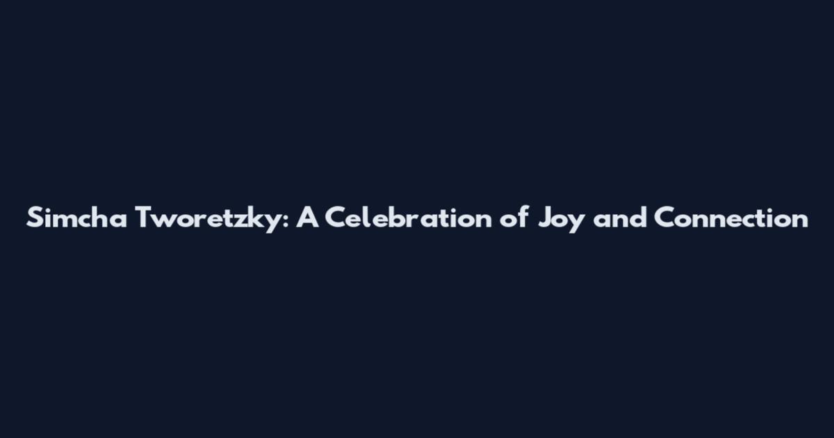 Simcha Tworetzky: A Celebration of Joy and Connection