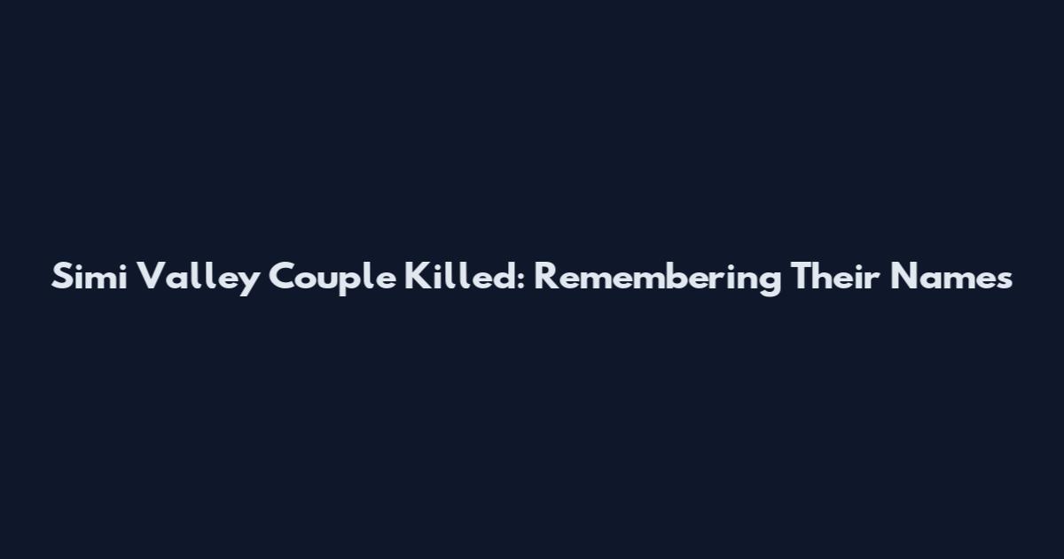 Simi Valley Couple Killed: Remembering Their Names