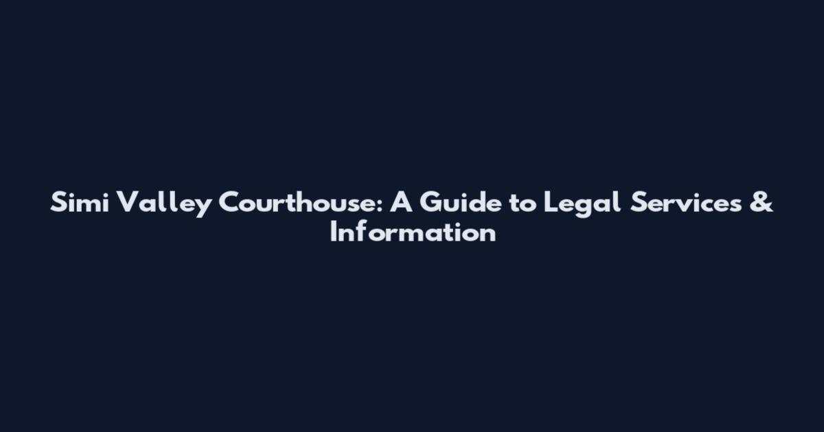 Simi Valley Courthouse: A Guide to Legal Services & Information
