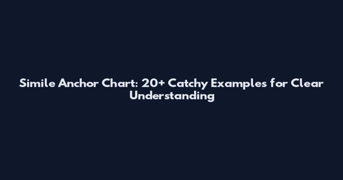 Simile Anchor Chart: 20+ Catchy Examples for Clear Understanding