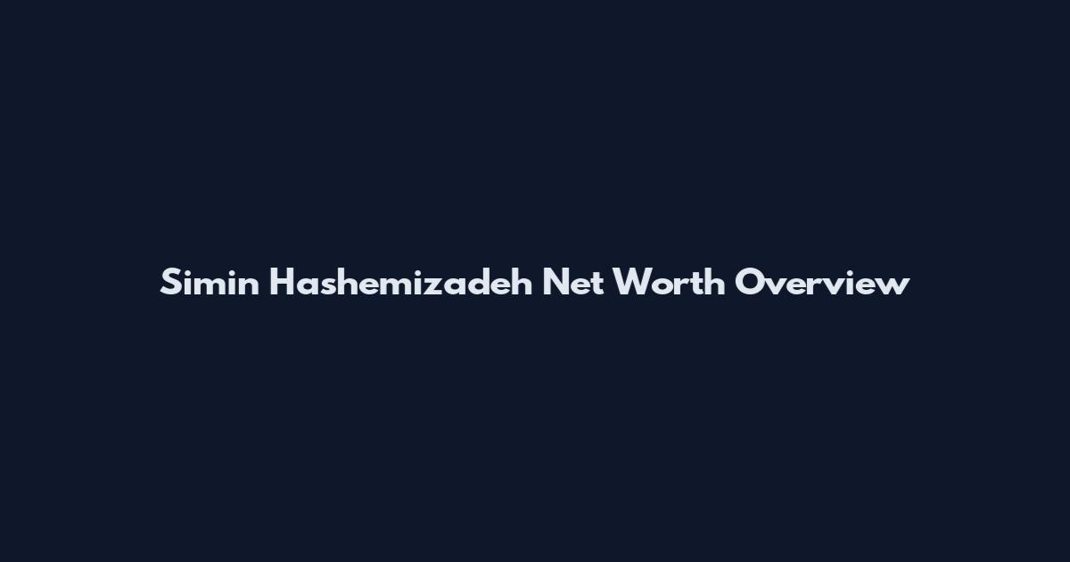 Simin Hashemizadeh Net Worth Overview