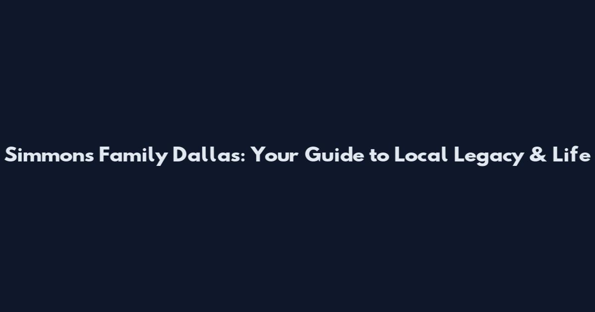 Simmons Family Dallas: Your Guide to Local Legacy & Life