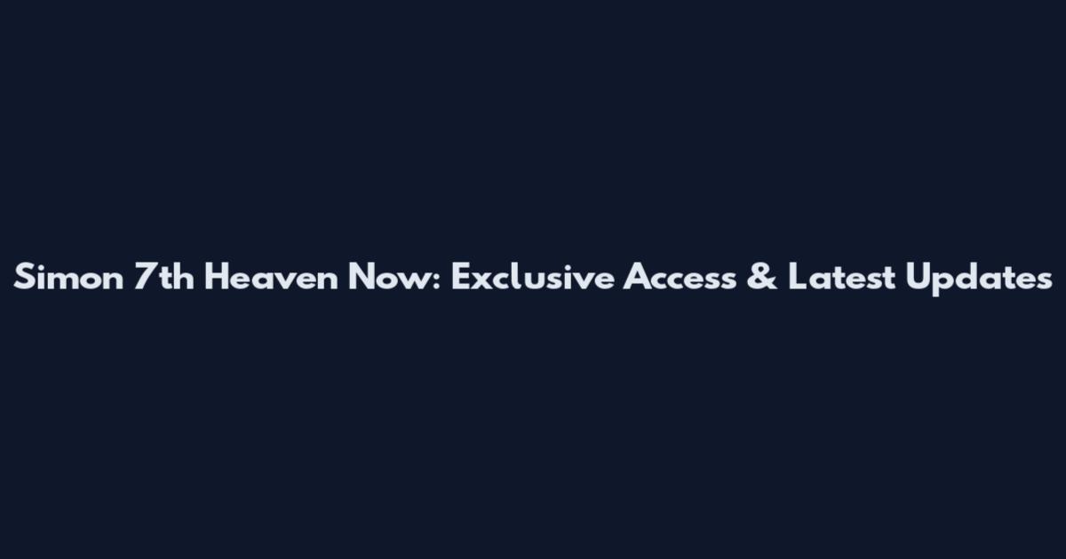 Simon 7th Heaven Now: Exclusive Access & Latest Updates