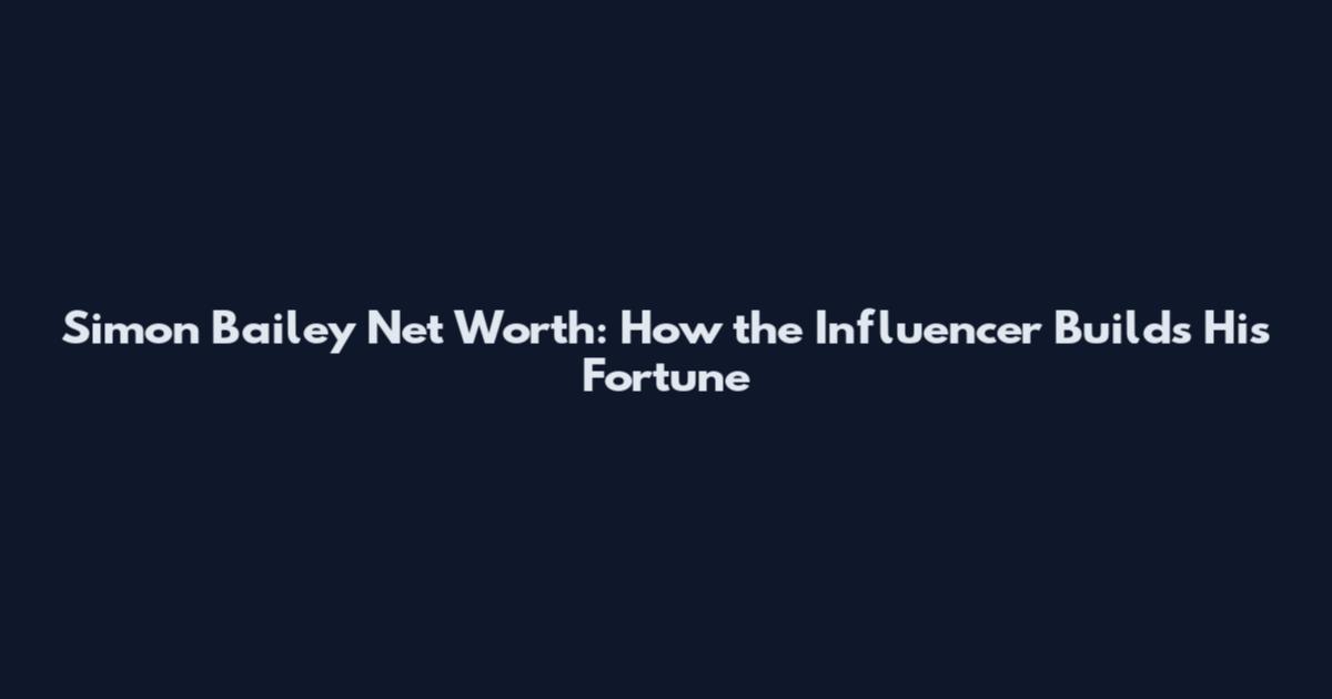 Simon Bailey Net Worth: How the Influencer Builds His Fortune