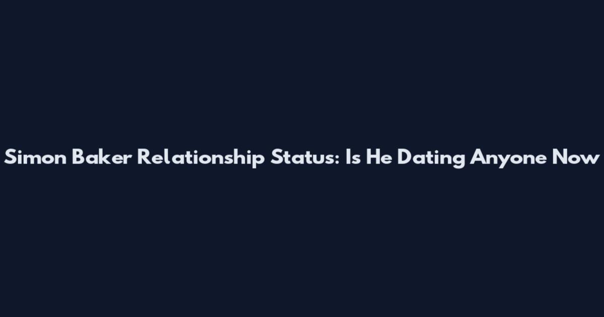 Simon Baker Relationship Status: Is He Dating Anyone Now