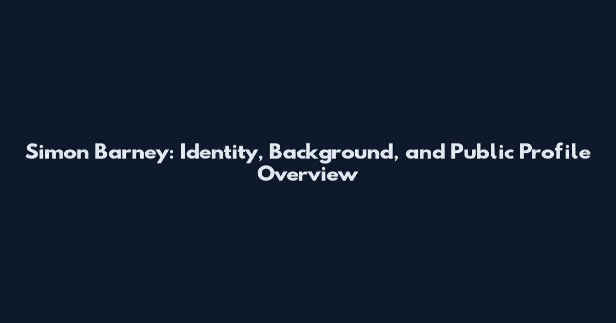 Simon Barney: Identity, Background, and Public Profile Overview