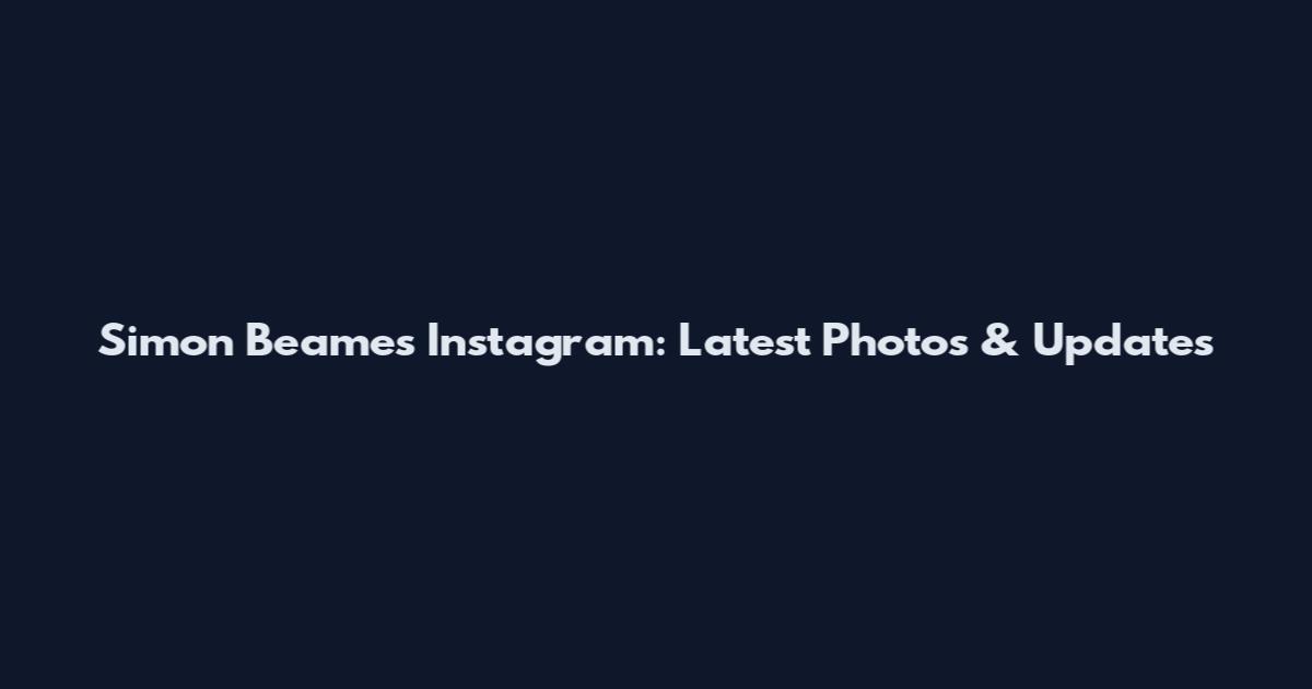 Simon Beames Instagram: Latest Photos & Updates