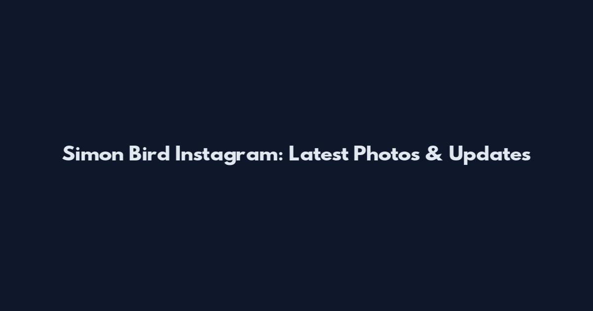 Simon Bird Instagram: Latest Photos & Updates