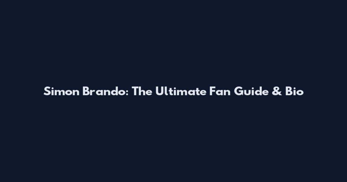 Simon Brando: The Ultimate Fan Guide & Bio