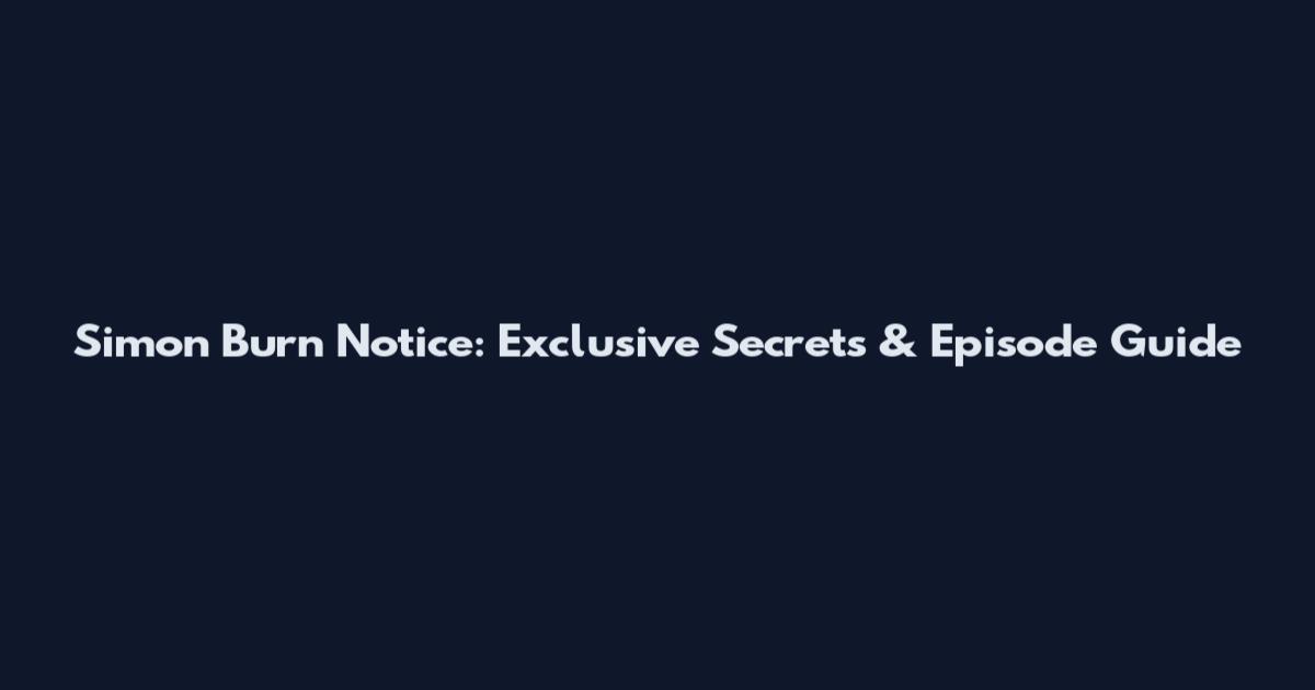 Simon Burn Notice: Exclusive Secrets & Episode Guide