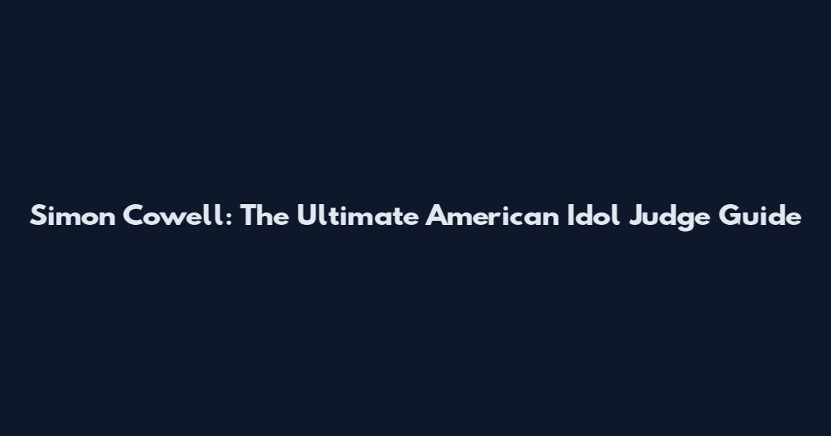 Simon Cowell: The Ultimate American Idol Judge Guide