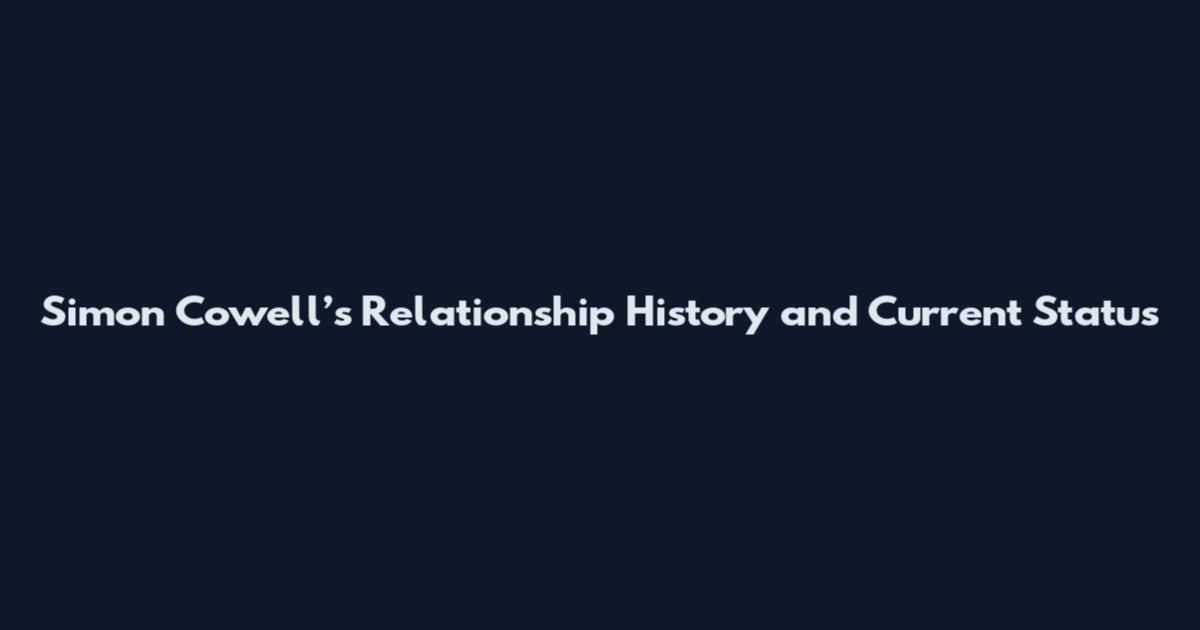 Simon Cowell’s Relationship History and Current Status