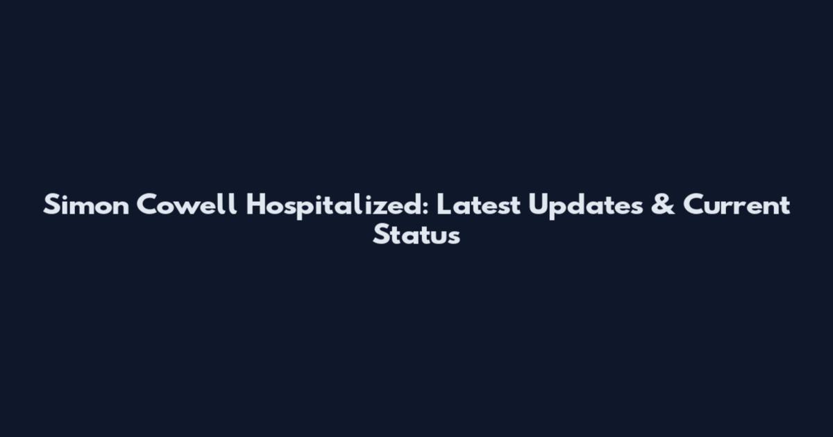 Simon Cowell Hospitalized: Latest Updates & Current Status
