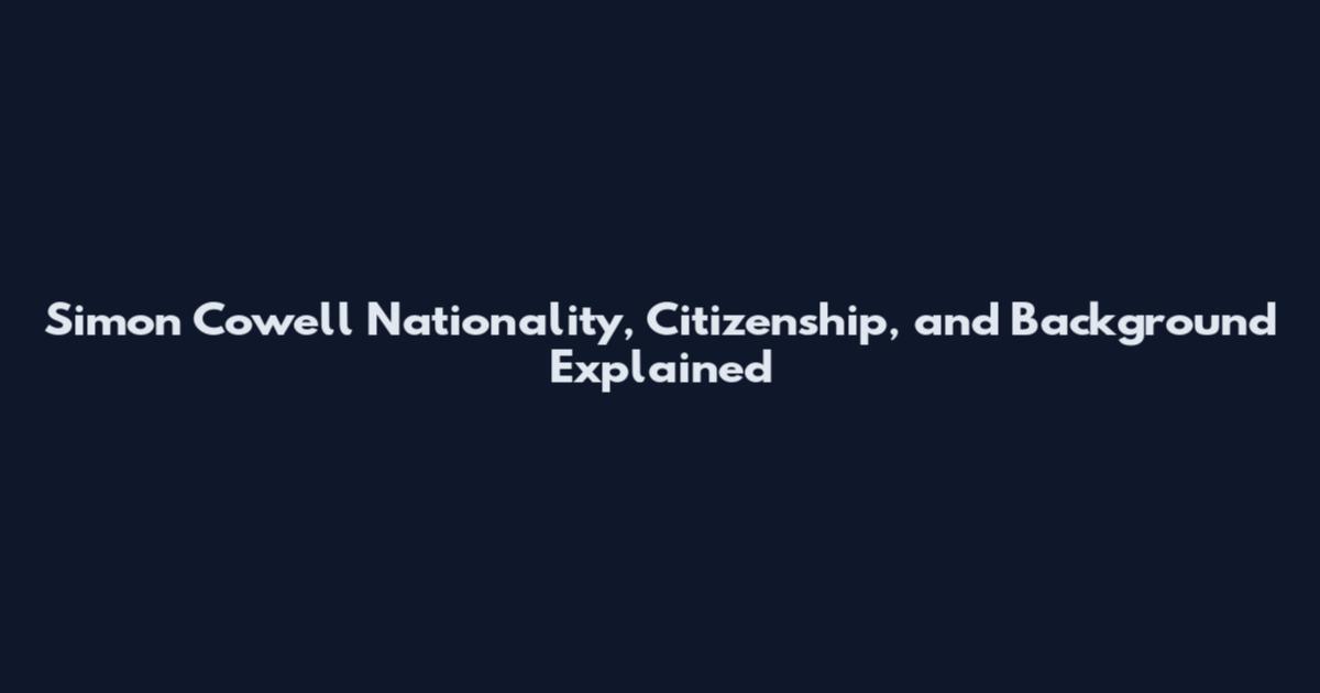 Simon Cowell Nationality, Citizenship, and Background Explained
