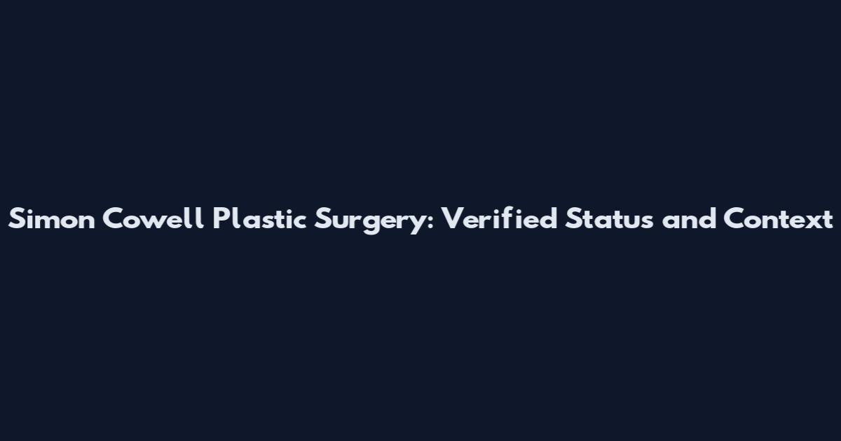 Simon Cowell Plastic Surgery: Verified Status and Context