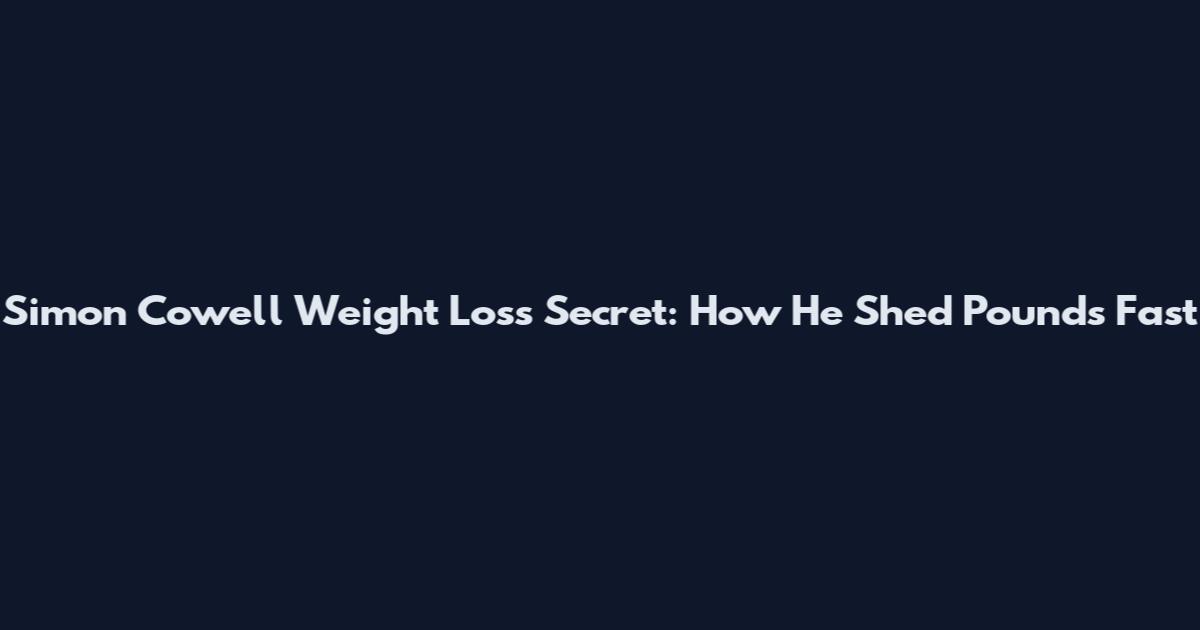 Simon Cowell Weight Loss Secret: How He Shed Pounds Fast