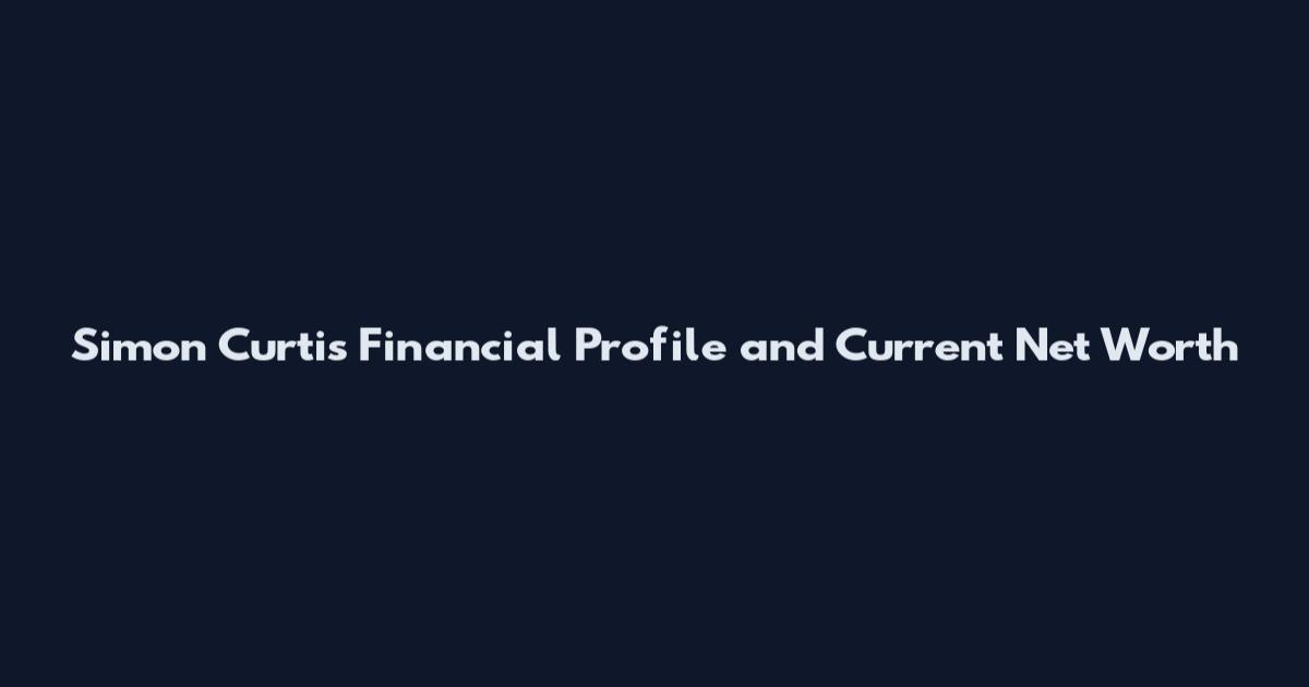 Simon Curtis Financial Profile and Current Net Worth