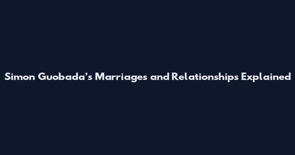 Simon Guobada’s Marriages and Relationships Explained